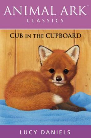 Animal Ark Classics: Cub In The Cupboard by Lucy Daniels