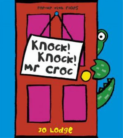 Knock! Knock! Mr Croc: Pop-Up With Flaps by Jo Lodge