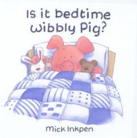 Is It Bedtime Wibbly Pig? by Mick Inkpen