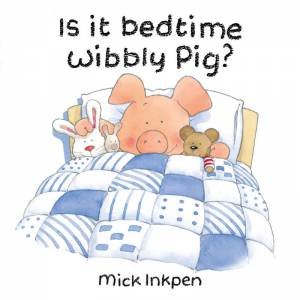 Is It Bedtime Wibbly Pig? by Mick Inkpen