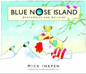 Blue Nose Island: Beachmoles And Bellvine by Mick Inkpen