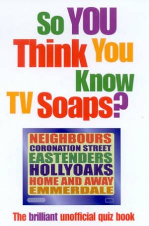 So You Think You Know TV Soaps? Quiz Book by Clive Gifford