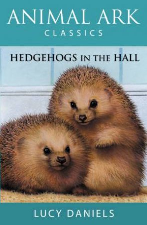 Animal Ark Classics: Hedgehogs In The Hall by Lucy Daniels