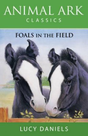 Animal Ark Classics: Foals In The Field by Lucy Daniels