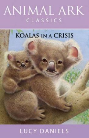 Animal Ark Classics: Koalas In A Crisis by Lucy Daniels