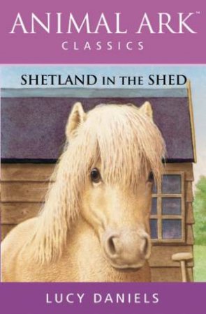 Animal Ark Classics: Shetland In The Shed by Lucy Daniels