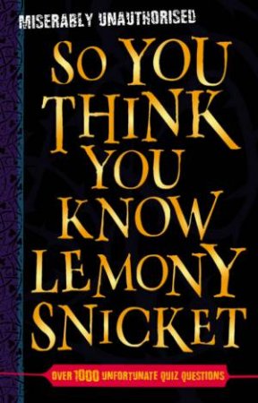 So You Think You Know: Lemony Snicket by Clive Gifford