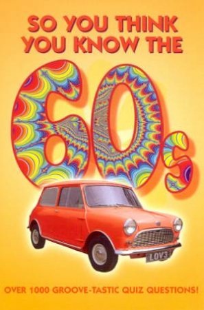 So You Think You Know The 60s? Quiz Book by Clive Gifford