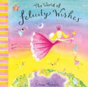 Felicty Wishes: The World Of Felicity Wishes by Emma Thomson