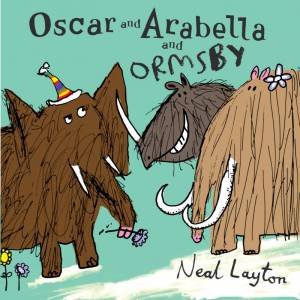 Oscar And Arabella And Ormsby by Neal Layton