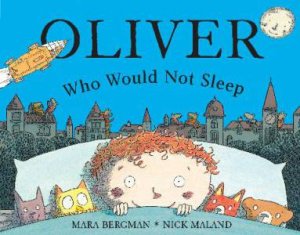 Oliver Who Would Not Sleep by Mara Bergman & Nick Maland 