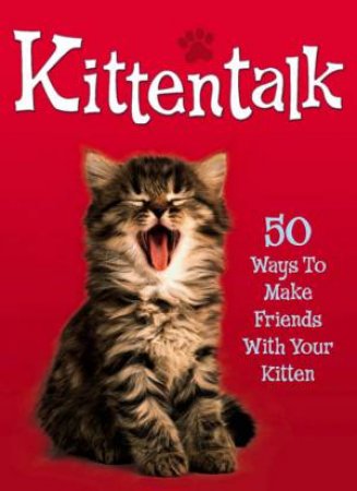 Kittentalk: 50 Ways To Make Friends With Your Kitten by Claire Bessant