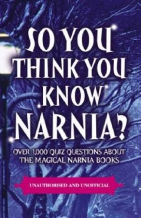 So You Think You Know Narnia? by Clive Gifford