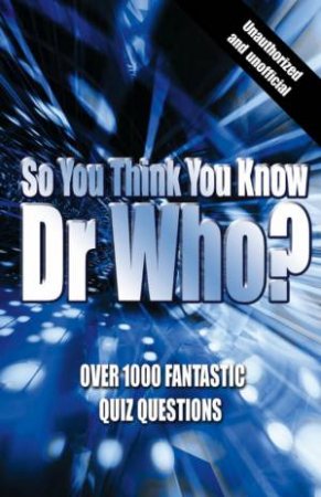 So You Think You Know Dr Who? by Clive Gifford