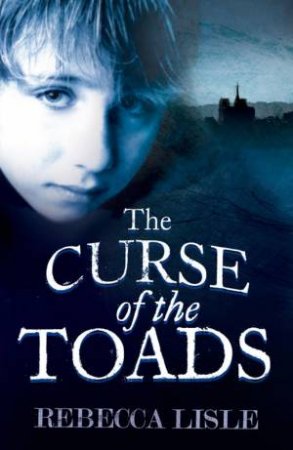 The Curse Of The Toads by Rebecca Lisle