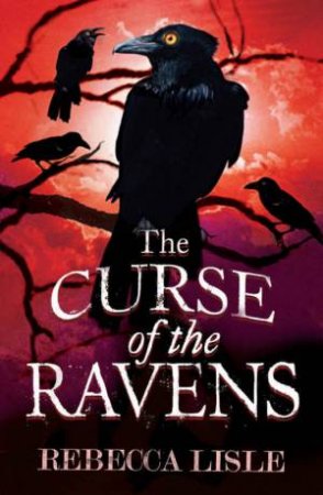 The Curse of the Ravens by Rebecca Lisle