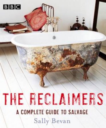 Reclaimers: A Complete Guide To Salvage by Sally Bevan