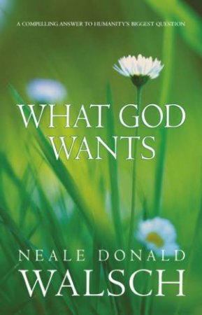 What God Wants by Neale Donald Walsch