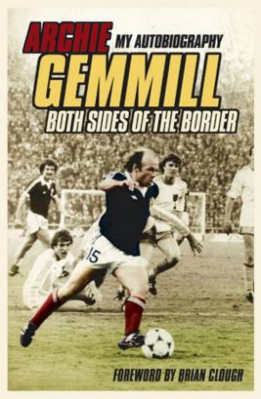 Archie Gemmill: Both Sides Of The Border: My Autobiography by Archie Gemmill