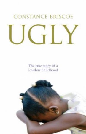 Ugly: The Story Of A Loveless Childhood by Constance Briscoe