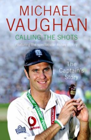 Calling The Shots: The Captain's Story by Michael Vaughan