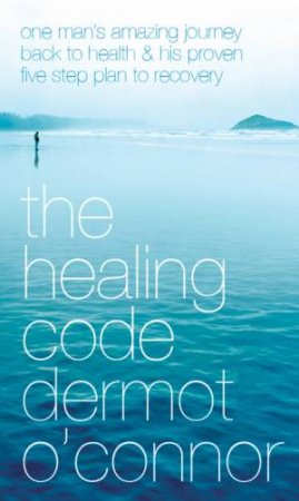 The Healing Code - My Own Story And 5-Step Healing Programme by Dermot O'Connor