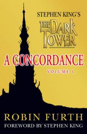 Stephen King's The Dark Tower: A Concordance - Vol 1 by Robin Furth