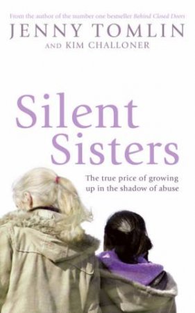 Silent Sisters: The True Story Of Growing Up In The Shadow Of Abuse by Jenny Tomlin & Kim Challinor