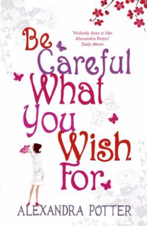 Be Careful What You Wish For by Alexandra Potter