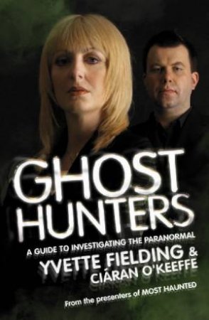 Ghost Hunters: A Guide To Investigating The Paranormal by Yvette Fielding & Ciaran O'Keefe