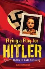 Flying A Flag For Hitler My Childhood In Nazi Germany