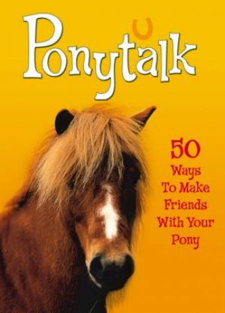 Ponytalk: 50 Ways To Make Friends With Your Pony by Janet Rising