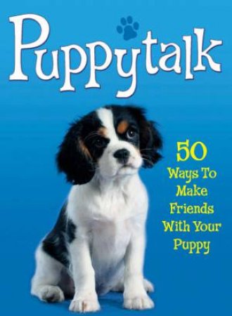 Puppytalk: 50 Ways To Make Friends With Your Puppy by Simon Whaley