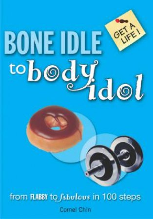 Get A Life: Bone Idle To Body Idol by Cornel Chin