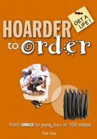 Get A Life: Hoarder To Order by Sue Kay