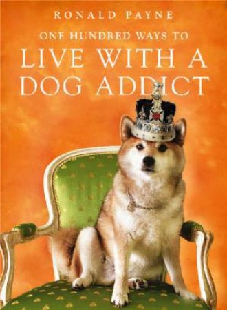 One Hundred Ways To Live With A Dog Addict by Ronald Payne