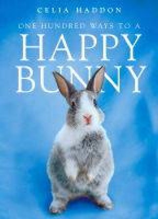 One Hundred Ways To A Happy Bunny by Celia Haddon