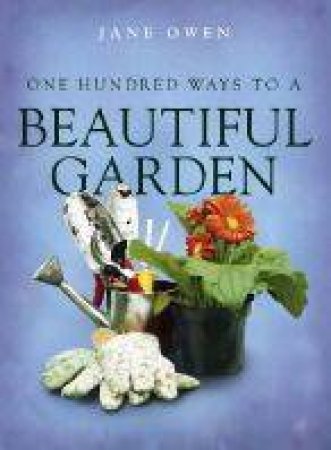 One Hundred Ways To A Beautiful Garden by Jane Owen