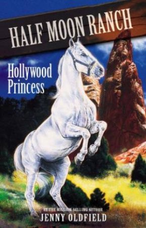 Half Moon Ranch: Hollywood Princess by Jenny Oldfield