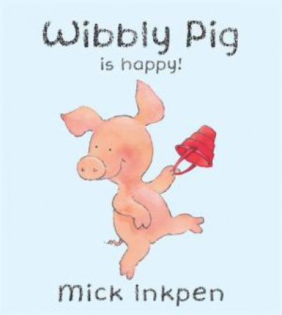 Wibbly Pig Is Happy by Mick Inkpen