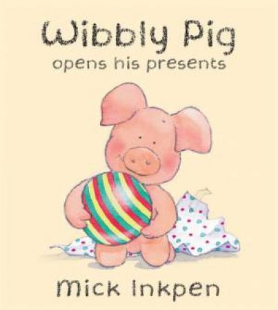 Wibbly Pig Opens His Presents by Mick Inkpen