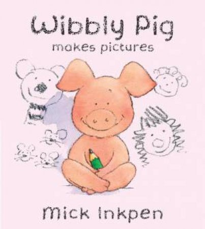 Wibbly Pig Makes Pictures by Mick Inkpen