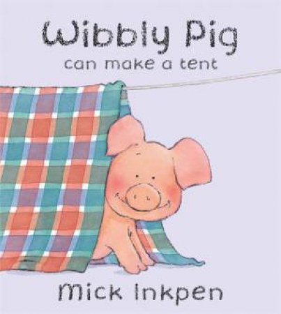 Wibbly Pig Can Make  A Tent by Mick Inkpen