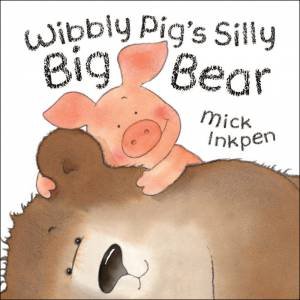 Wibbly Pig Silly Big Bear by Mick Inkpen