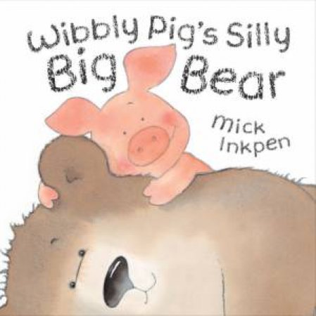 Wibbly Pig's Silly Big Bear by Mick Inkpen