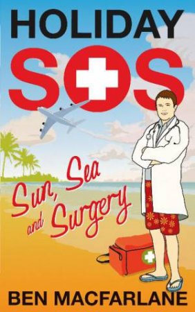 Holiday SOS: Sun, Sea and Surgery by Ben MacFarlane