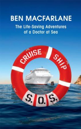 Cruise Ship SOS: The Life-Saving Adventures of a Doctor at Sea by Ben MacFarlane