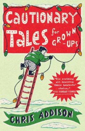 Cautionary Tales For Grown-Ups by Chris Addison