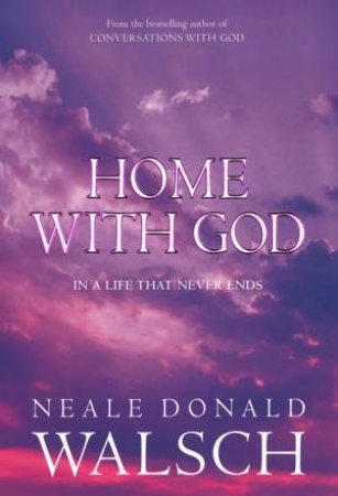 Home With God by Neale Donald Walsch