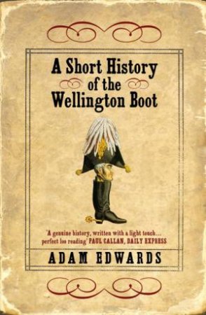 Short History of the Wellington Boot by Adam Edwards